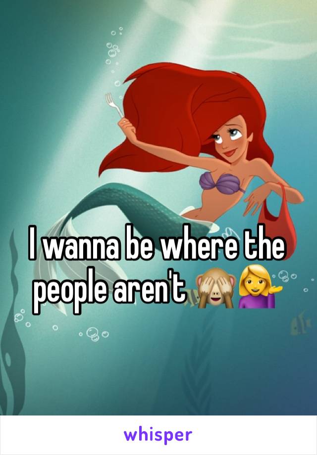 I wanna be where the people aren't 🙈💁