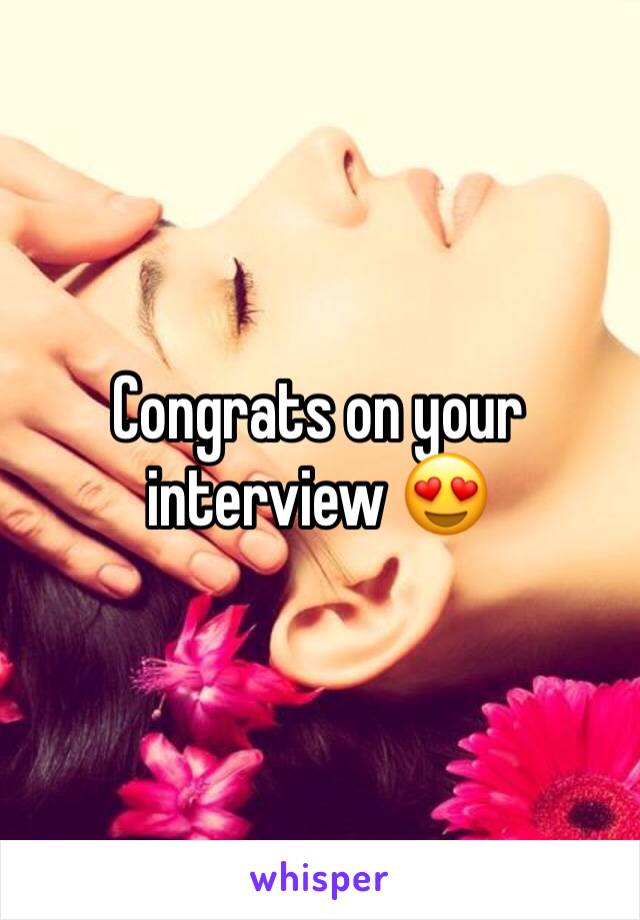 Congrats on your interview 😍 