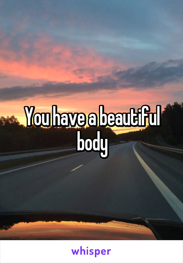 You have a beautiful body