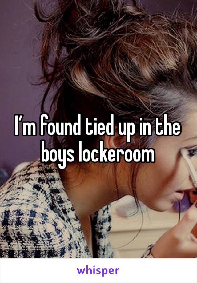 I’m found tied up in the boys lockeroom  