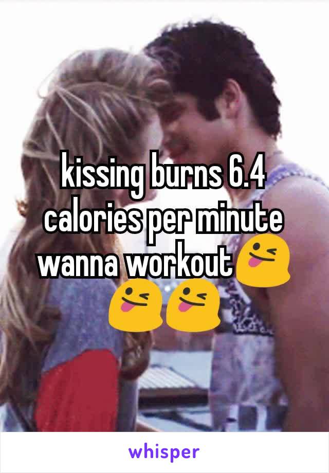 kissing burns 6.4 calories per minute wanna workout😜😜😜