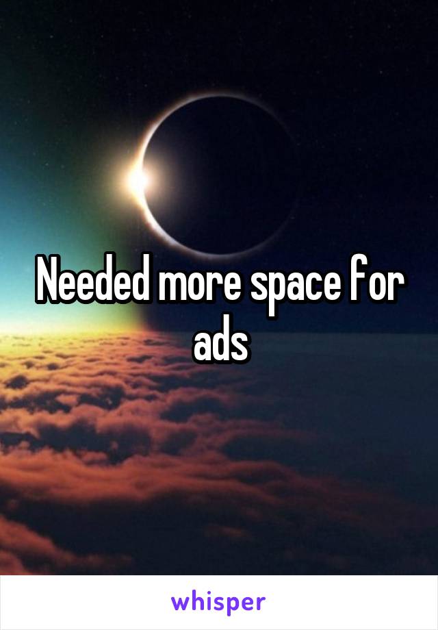 Needed more space for ads