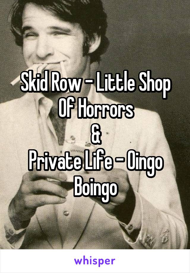 Skid Row - Little Shop Of Horrors
&
Private Life - Oingo Boingo