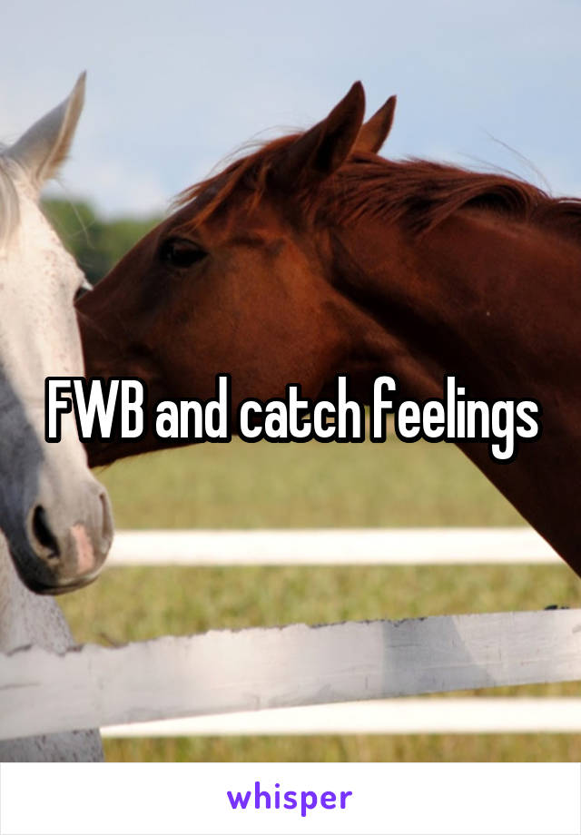 FWB and catch feelings
