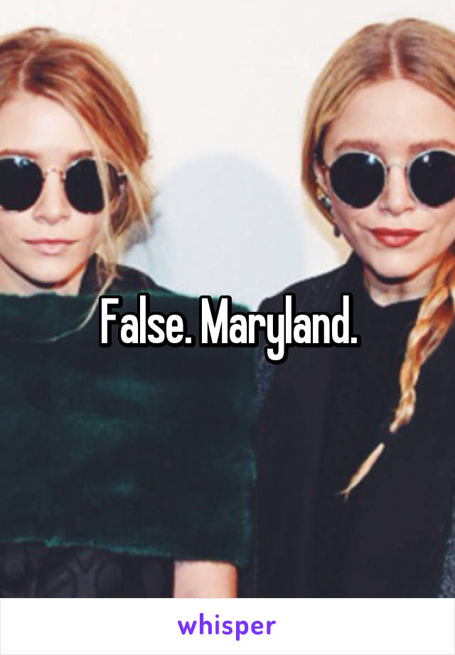 False. Maryland.