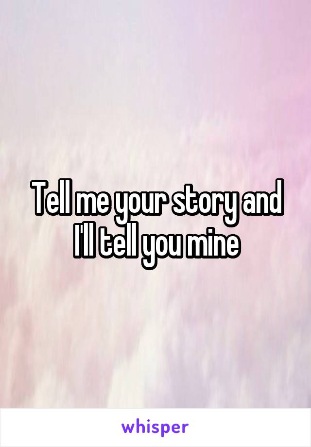 Tell me your story and I'll tell you mine