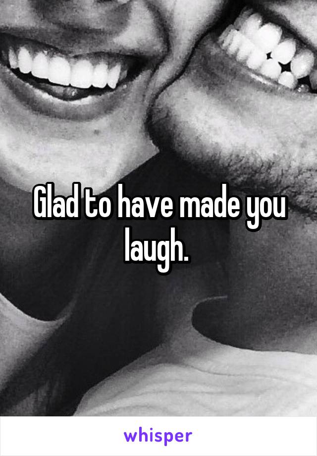 Glad to have made you laugh. 