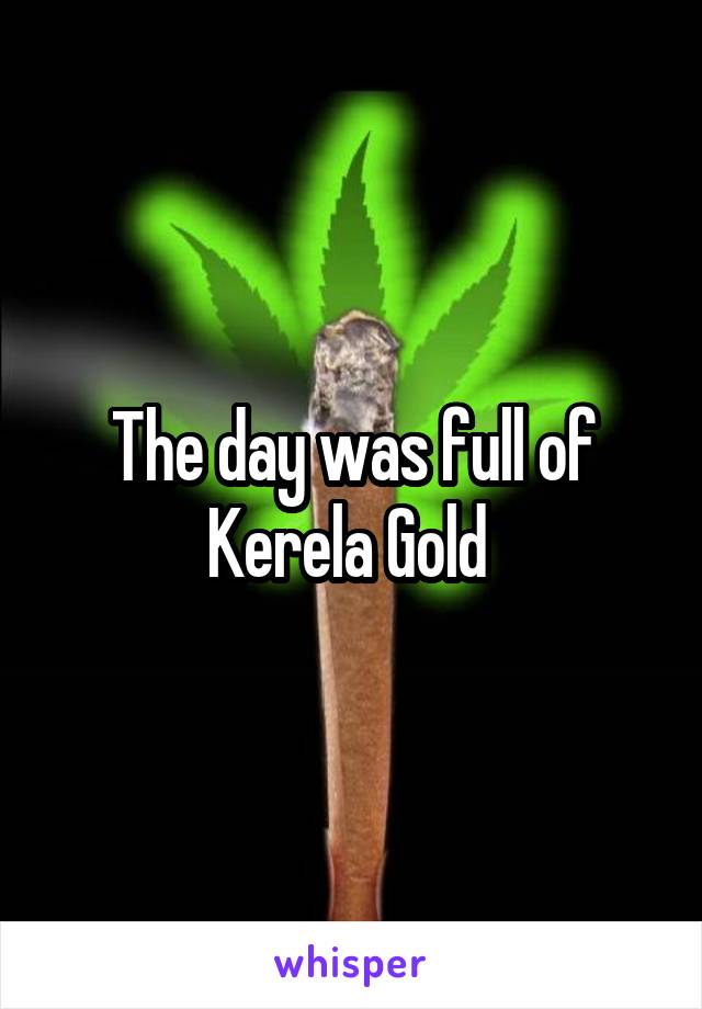 The day was full of Kerela Gold 