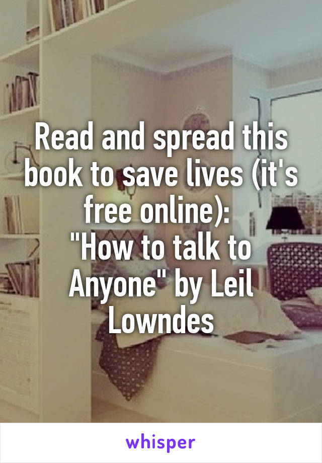 Read and spread this book to save lives (it's free online): 
"How to talk to Anyone" by Leil Lowndes