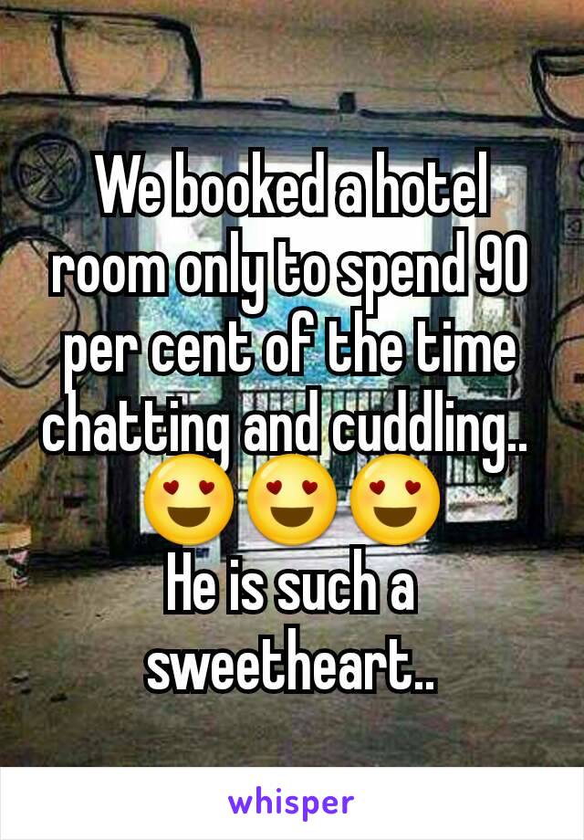 We booked a hotel room only to spend 90 per cent of the time chatting and cuddling.. 
😍😍😍
He is such a sweetheart..
