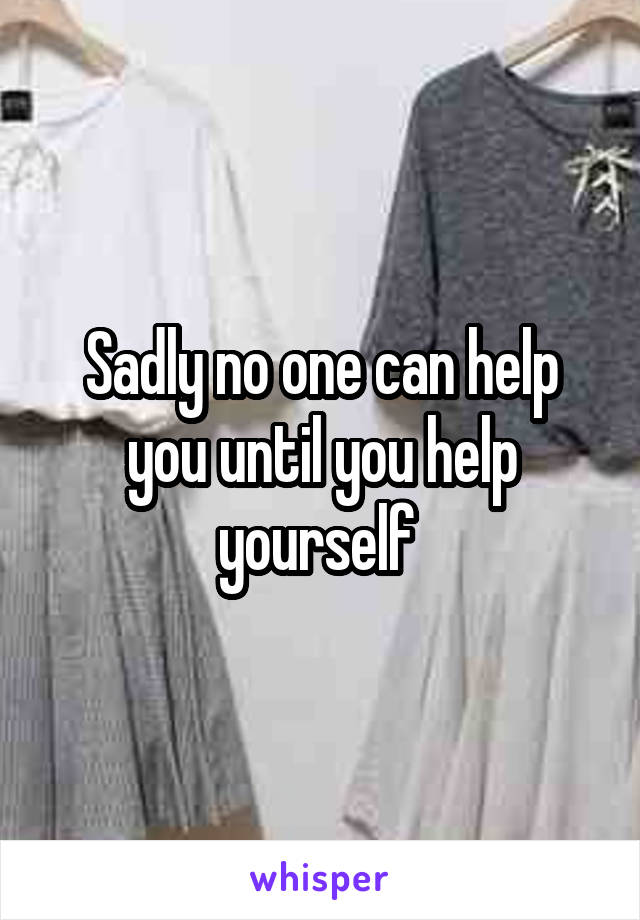 Sadly no one can help you until you help yourself 