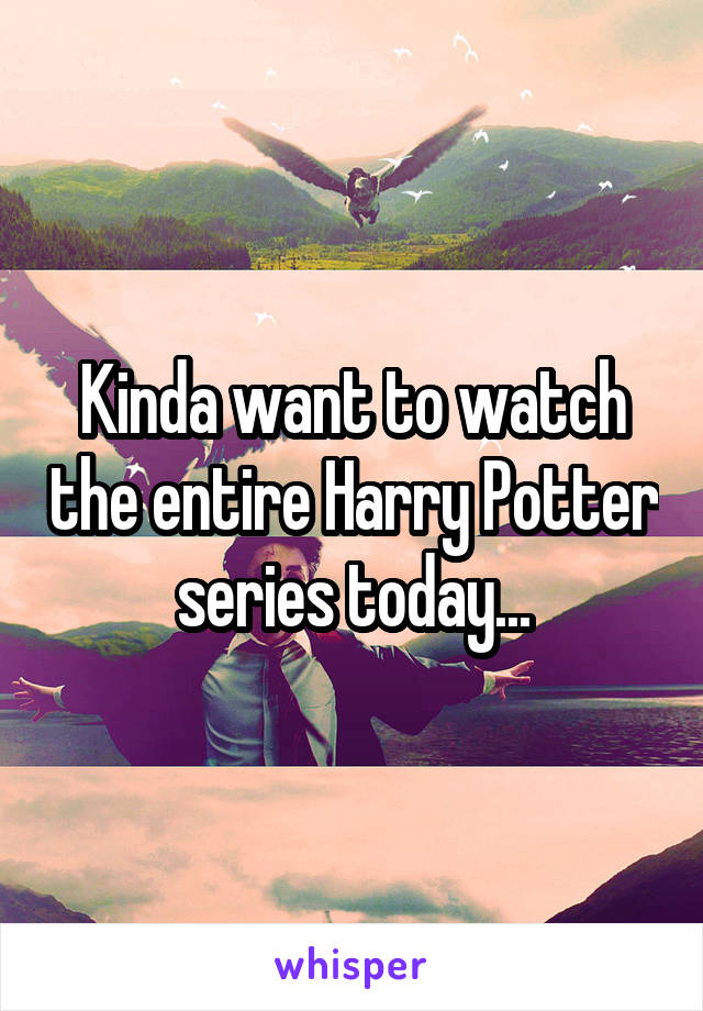 Kinda want to watch the entire Harry Potter series today...