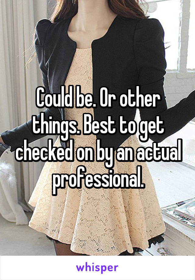 Could be. Or other things. Best to get checked on by an actual professional.