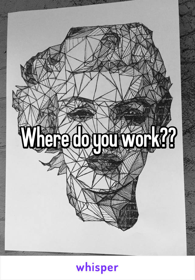 Where do you work??