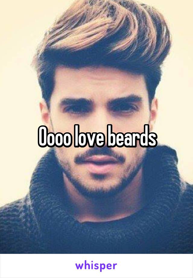 Oooo love beards