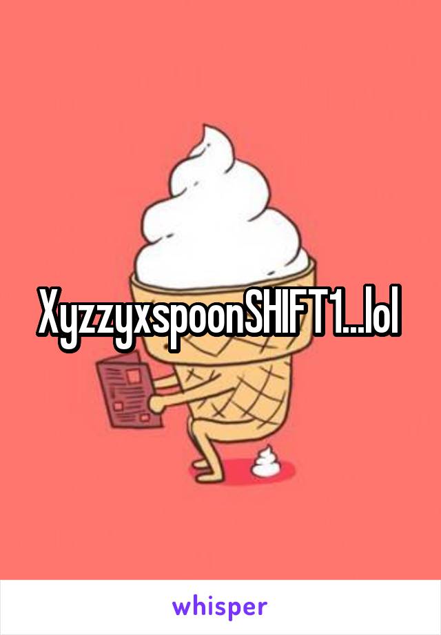 XyzzyxspoonSHIFT1...lol 