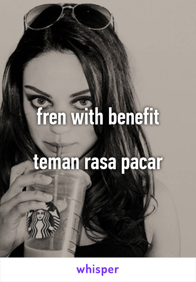 fren with benefit

teman rasa pacar