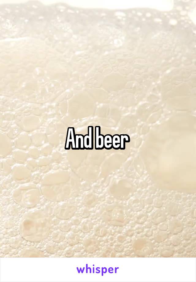 And beer 