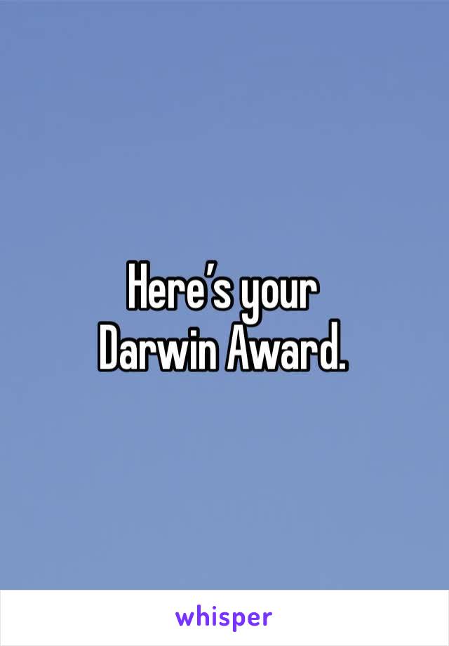 Here’s your Darwin Award.