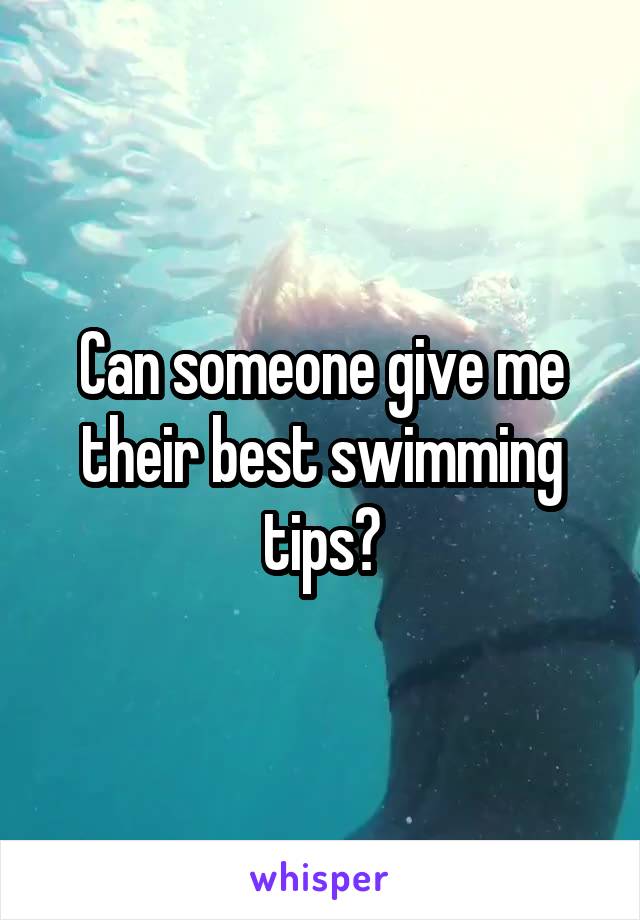 Can someone give me their best swimming tips?