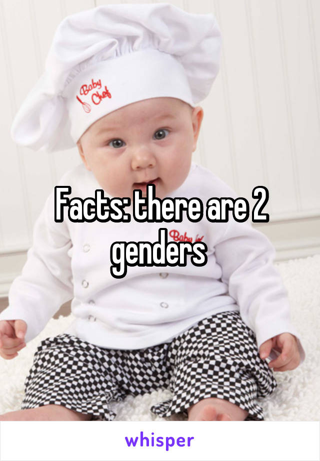 Facts: there are 2 genders 