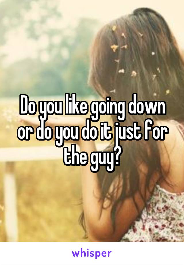 Do you like going down or do you do it just for the guy?