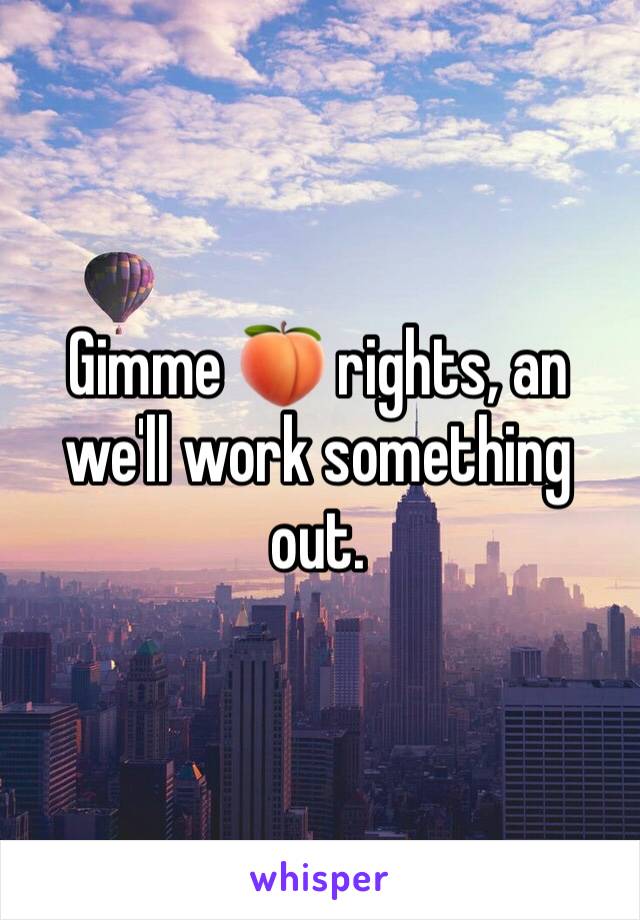 Gimme 🍑 rights, an we'll work something out.