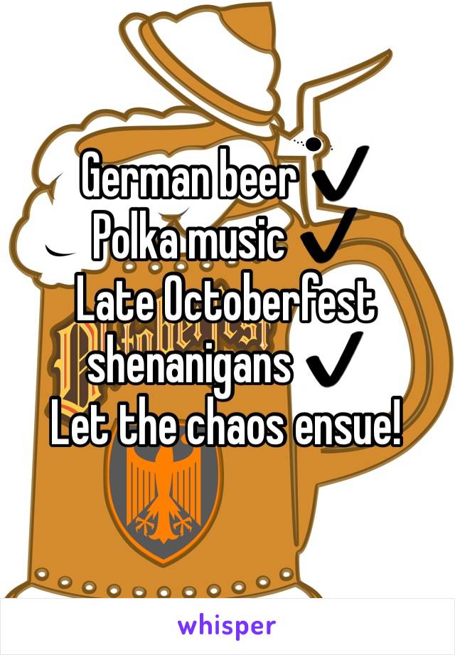 German beer ✔️
Polka music ✔️
Late Octoberfest shenanigans ✔️
Let the chaos ensue!