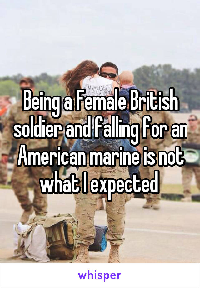 Being a Female British soldier and falling for an American marine is not what I expected 
