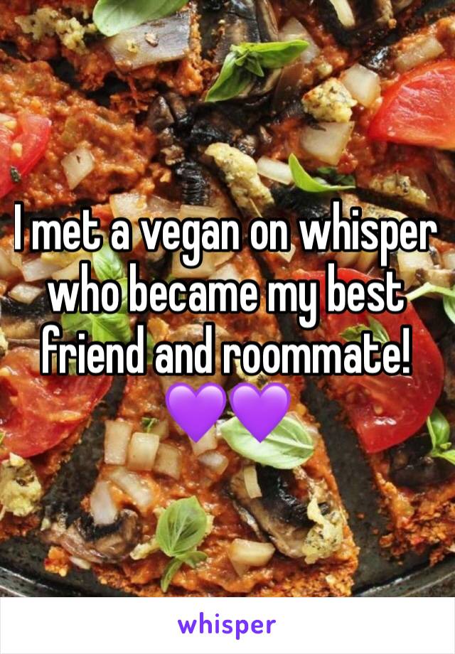 I met a vegan on whisper who became my best friend and roommate! 💜💜