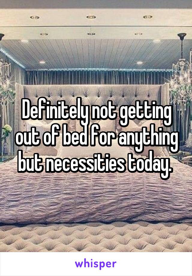 Definitely not getting out of bed for anything but necessities today. 