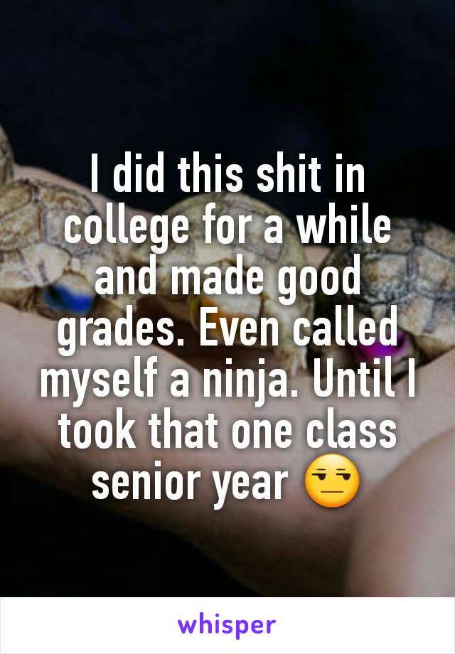 I did this shit in college for a while and made good grades. Even called myself a ninja. Until I took that one class senior year 😒