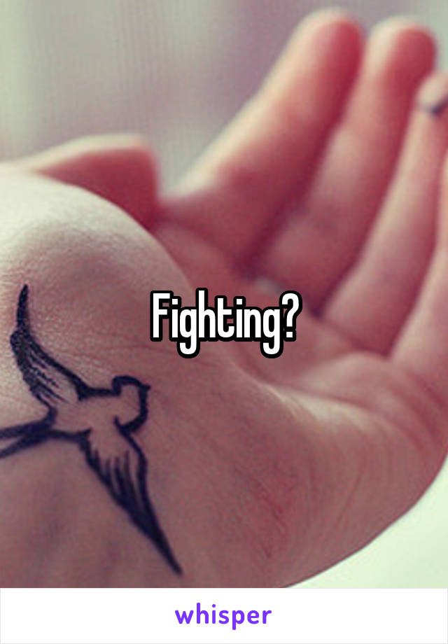 Fighting?