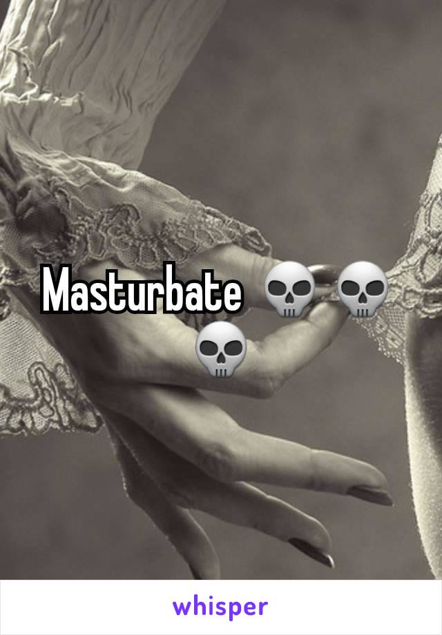 Masturbate 💀💀💀