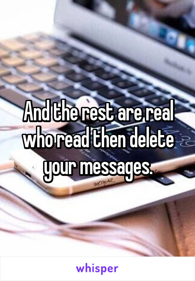 And the rest are real who read then delete your messages.
