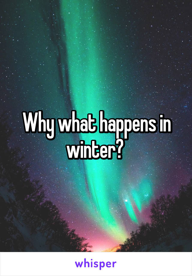 Why what happens in winter? 