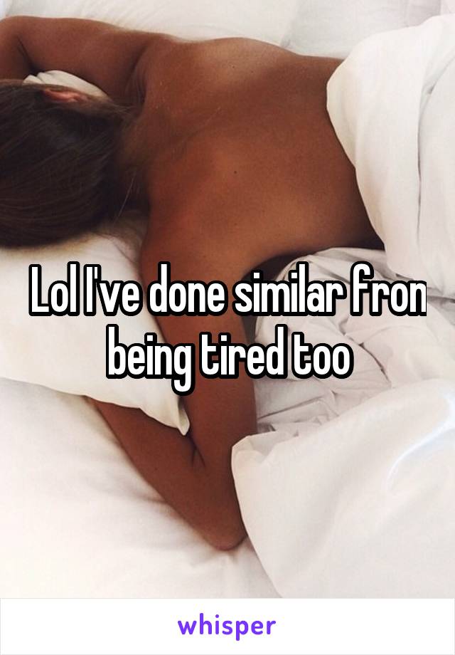 Lol I've done similar fron being tired too
