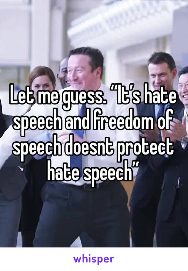 Let me guess. “It’s hate speech and freedom of speech doesnt protect hate speech”