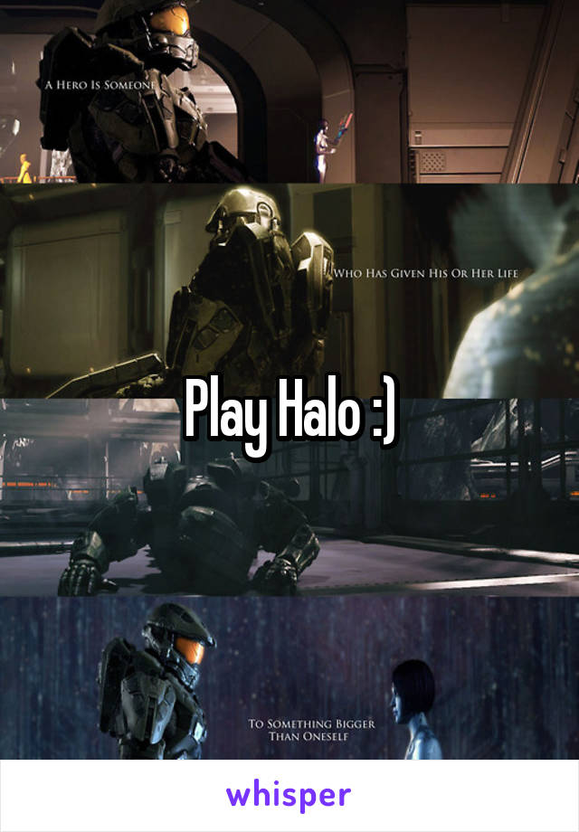 Play Halo :)