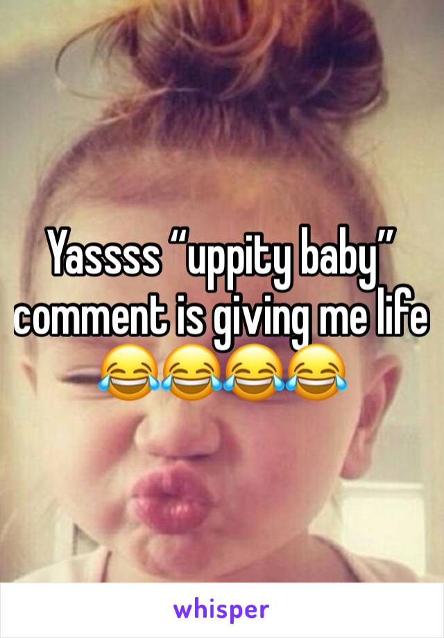 Yassss “uppity baby” comment is giving me life 😂😂😂😂