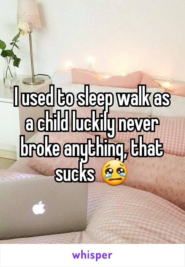 I used to sleep walk as a child luckily never broke anything, that sucks 😢