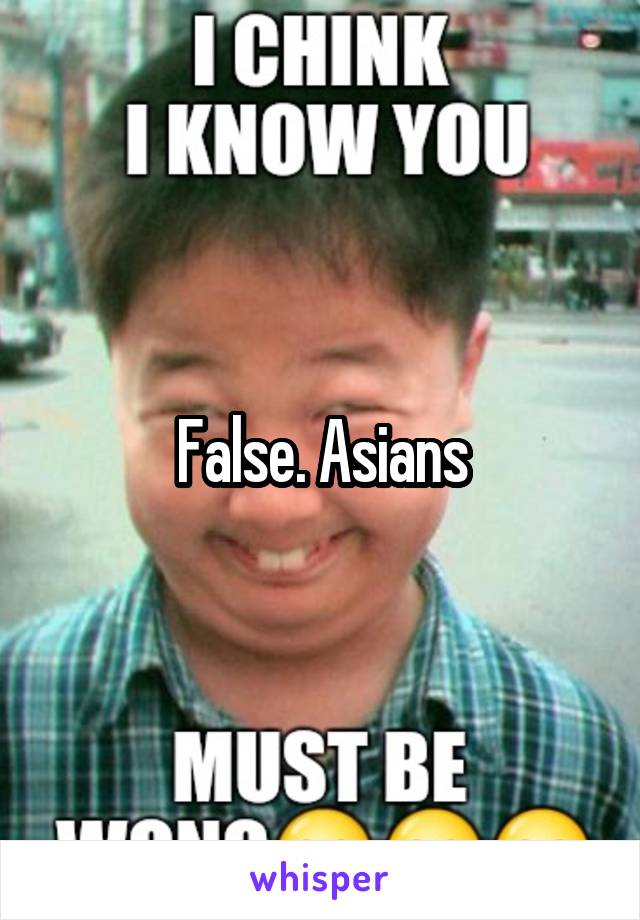 False. Asians