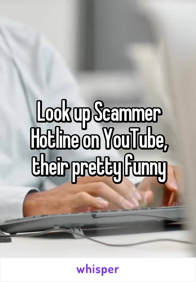 Look up Scammer Hotline on YouTube, their pretty funny