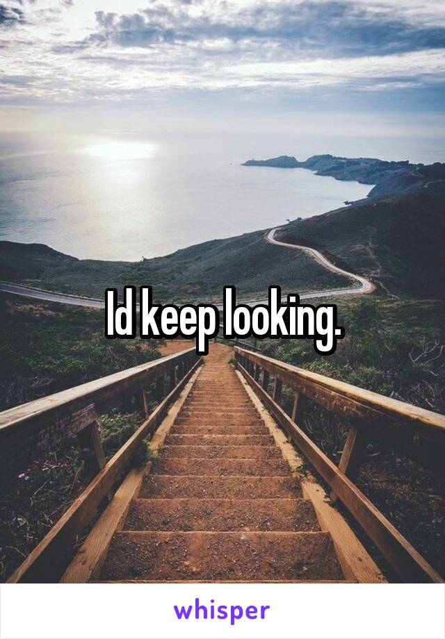 Id keep looking.