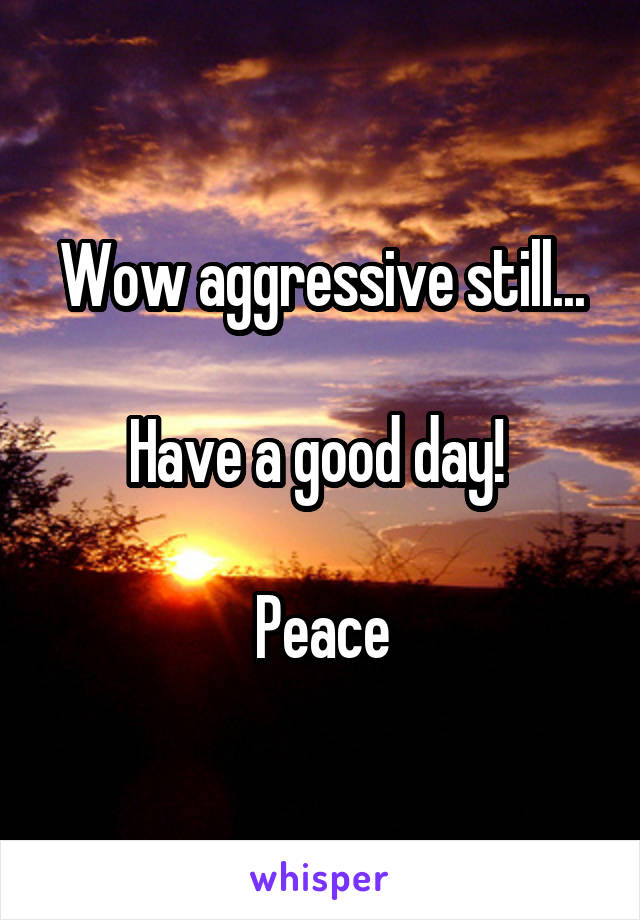 Wow aggressive still...

Have a good day! 

Peace