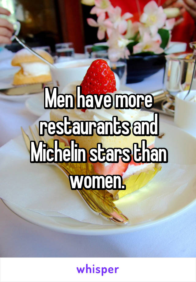Men have more restaurants and Michelin stars than women. 