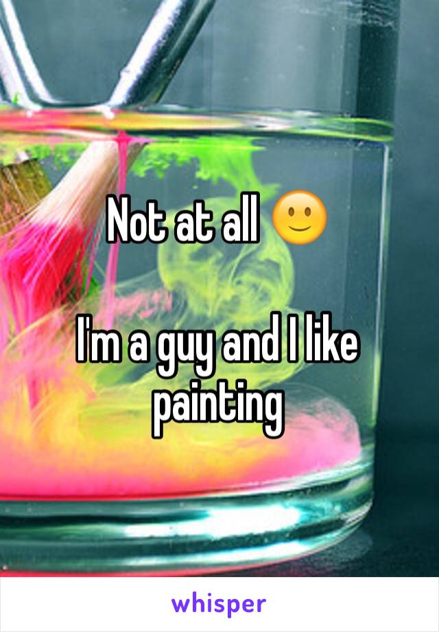 Not at all 🙂

I'm a guy and I like painting