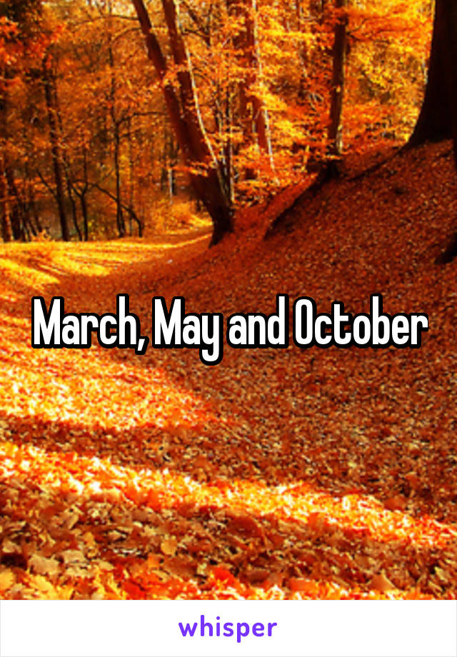 March, May and October