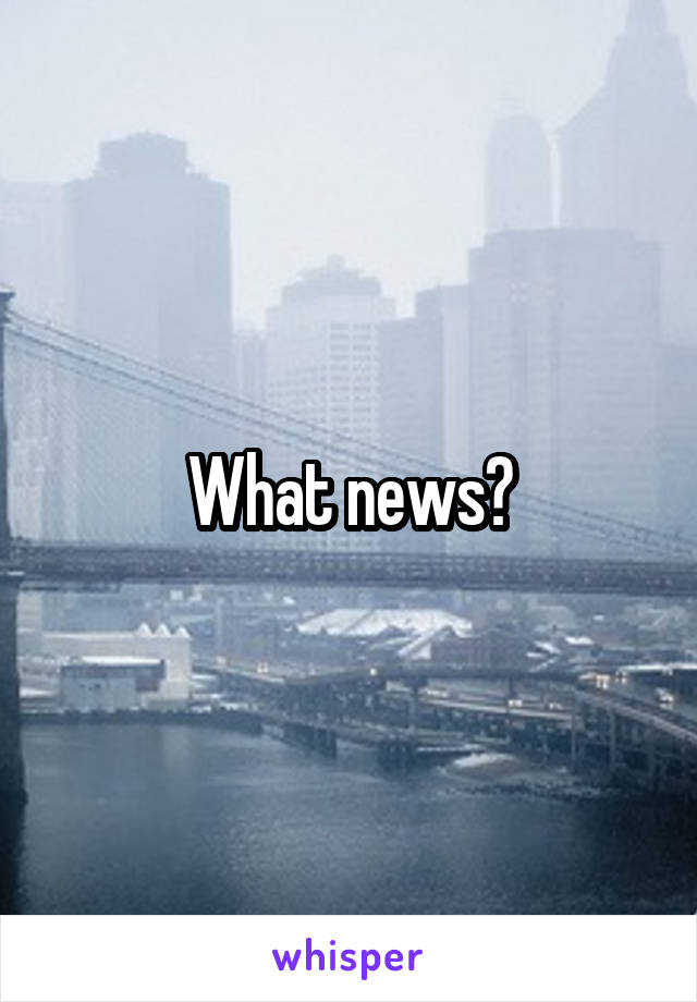 What news?