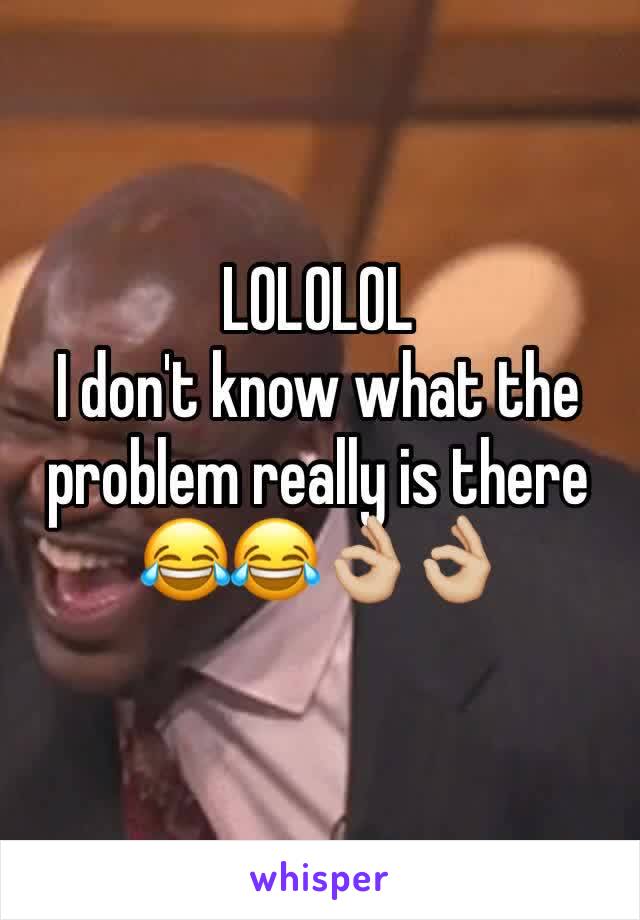 LOLOLOL
I don't know what the problem really is there 😂😂👌🏼👌🏼